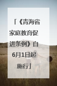 《青海省家庭教育促进条例》自6月1日起施行