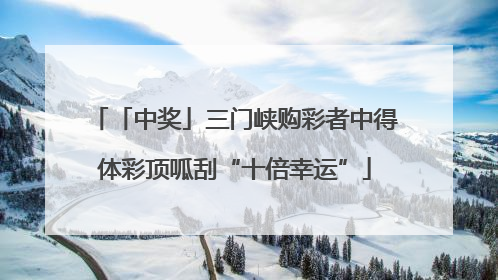 「中奖」三门峡购彩者中得体彩顶呱刮“十倍幸运”