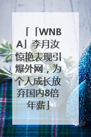 「WNBA」李月汝惊艳表现引爆外网，为个人成长放弃国内8倍年薪