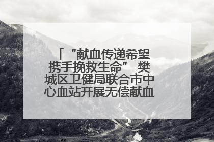 “献血传递希望 携手挽救生命” 樊城区卫健局联合市中心血站开展无偿献血科普公益活动