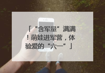 “含军量”满满！萌娃进军营，体验爱的“六一”