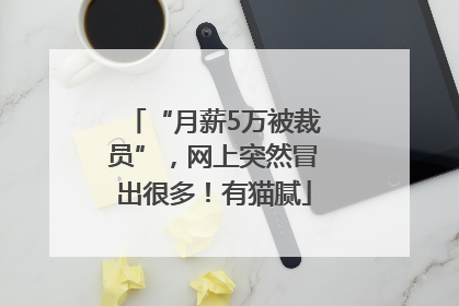 “月薪5万被裁员”，网上突然冒出很多！有猫腻