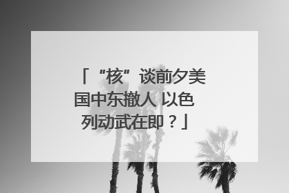 “核”谈前夕美国中东撤人 以色列动武在即？