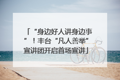“身边好人讲身边事”！丰台“凡人善举”宣讲团开启首场宣讲