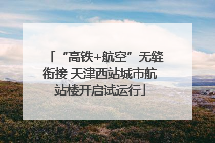 “高铁+航空”无缝衔接 天津西站城市航站楼开启试运行