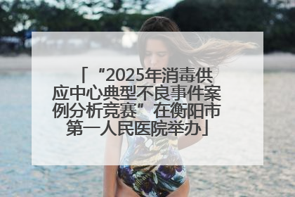 “2025年消毒供应中心典型不良事件案例分析竞赛”在衡阳市第一人民医院举办