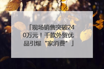 现场销售突破240万元！千款外贸优品引爆“家消费”