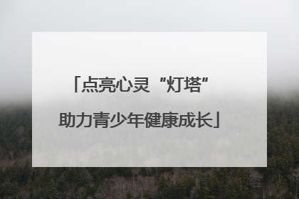 点亮心灵“灯塔” 助力青少年健康成长