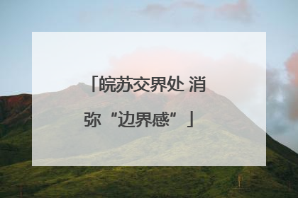 皖苏交界处 消弥“边界感”