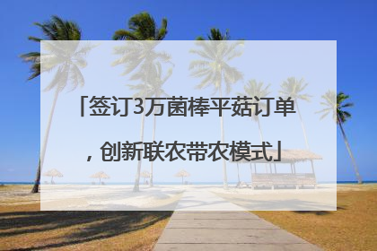 签订3万菌棒平菇订单，创新联农带农模式