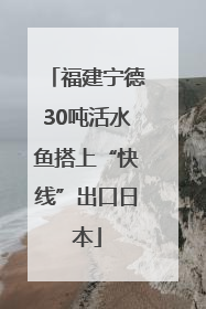 福建宁德30吨活水鱼搭上“快线”出口日本