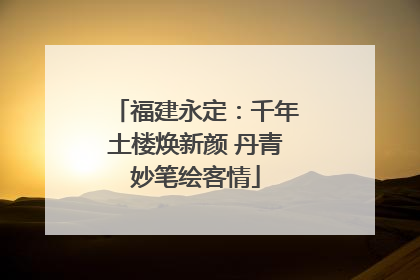 福建永定：千年土楼焕新颜 丹青妙笔绘客情