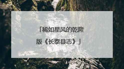稀如星风的乾隆版《长泰县志》