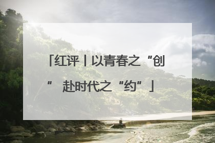 红评丨以青春之“创” 赴时代之“约”
