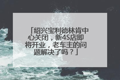 绍兴宝利德林肯中心关闭，新4S店即将开业，老车主的问题解决了吗？