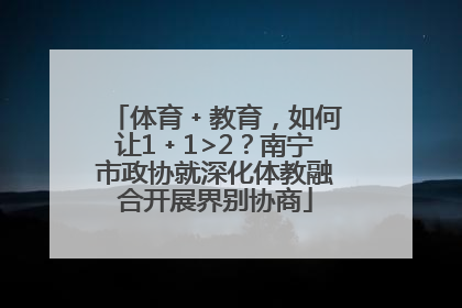 体育﹢教育，如何让1﹢1>2？南宁市政协就深化体教融合开展界别协商