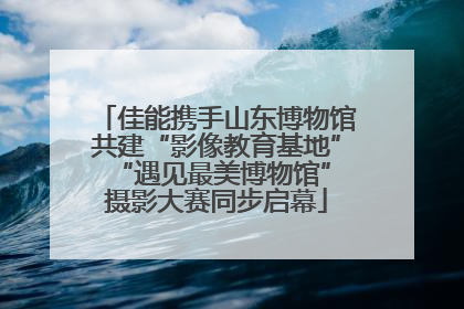 佳能携手山东博物馆共建“影像教育基地” “遇见最美博物馆”摄影大赛同步启幕