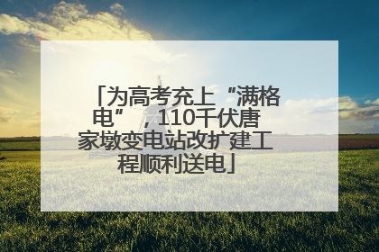 为高考充上“满格电”，110千伏唐家墩变电站改扩建工程顺利送电