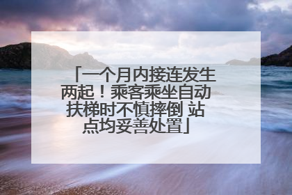 一个月内接连发生两起！乘客乘坐自动扶梯时不慎摔倒 站点均妥善处置