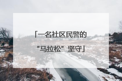 一名社区民警的“马拉松”坚守