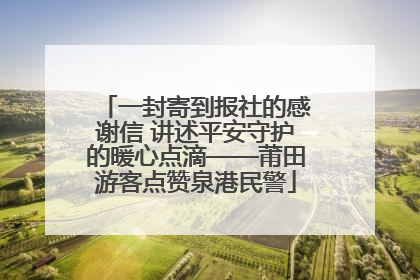 一封寄到报社的感谢信 讲述平安守护的暖心点滴——莆田游客点赞泉港民警