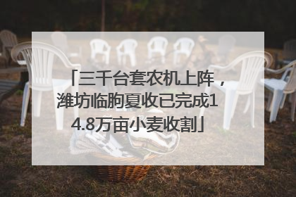三千台套农机上阵，潍坊临朐夏收已完成14.8万亩小麦收割