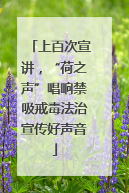 上百次宣讲，“荷之声”唱响禁吸戒毒法治宣传好声音