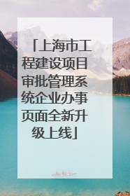 上海市工程建设项目审批管理系统企业办事页面全新升级上线