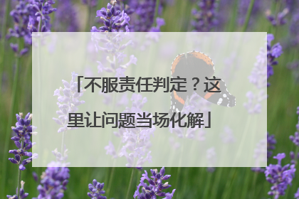 不服责任判定？这里让问题当场化解