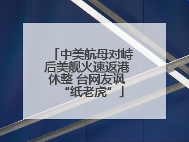 中美航母对峙后美舰火速返港休整 台网友讽“纸老虎”