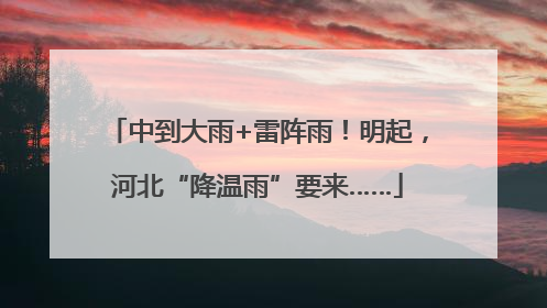 中到大雨+雷阵雨！明起，河北“降温雨”要来……
