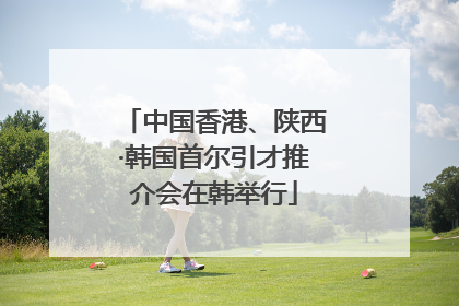 中国香港、陕西·韩国首尔引才推介会在韩举行