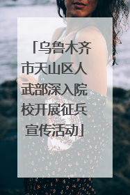乌鲁木齐市天山区人武部深入院校开展征兵宣传活动
