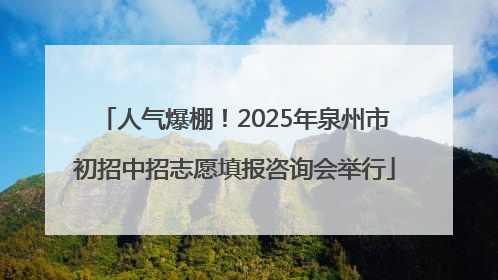 人气爆棚！2025年泉州市初招中招志愿填报咨询会举行
