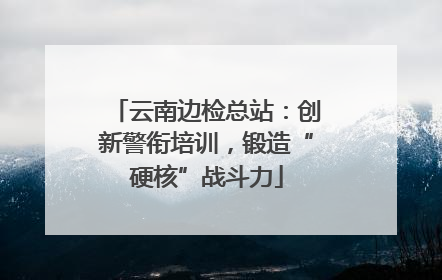 云南边检总站：创新警衔培训，锻造“硬核”战斗力