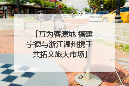 互为客源地 福建宁德与浙江温州携手共拓文旅大市场