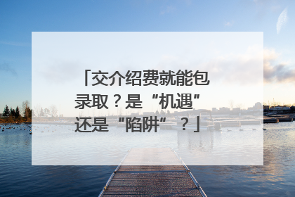 交介绍费就能包录取？是“机遇”还是“陷阱”？