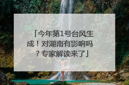 今年第1号台风生成！对湖南有影响吗？专家解读来了