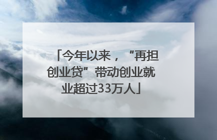今年以来，“再担创业贷”带动创业就业超过33万人