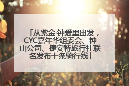 从紫金·钟爱里出发，CYC嘉年华组委会、钟山公司、捷安特旅行社联名发布十条骑行线