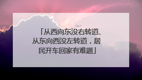 从西向东没右转道、从东向西没左转道，居民开车回家有难题