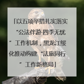 以五项举措扎实落实“公法伴游·四季无忧”工作机制，黑龙江绥化推动构建“法旅同行”工作新格局