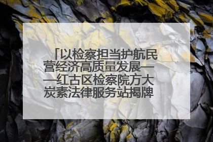以检察担当护航民营经济高质量发展——红古区检察院方大炭素法律服务站揭牌彰显法治护航深度