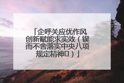 企呼关应优作风 创新赋能求实效（锲而不舍落实中央八项规定精神⑭）