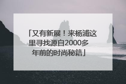 又有新展！来杨浦这里寻找源自2000多年前的时尚秘籍