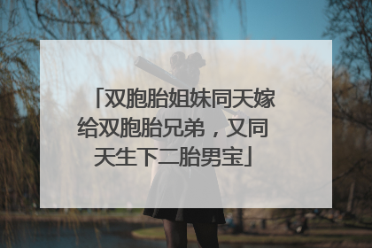 双胞胎姐妹同天嫁给双胞胎兄弟，又同天生下二胎男宝