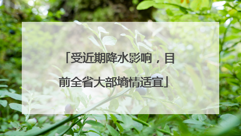 受近期降水影响，目前全省大部墒情适宜