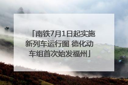 南铁7月1日起实施新列车运行图 德化动车组首次始发福州