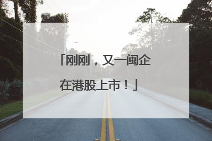刚刚，又一闽企在港股上市！