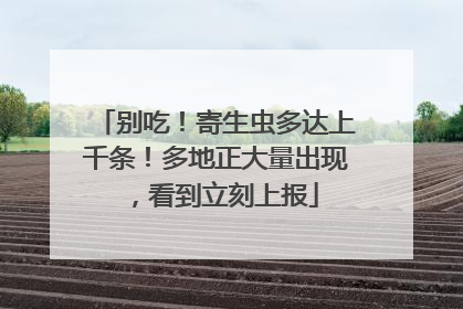 别吃！寄生虫多达上千条！多地正大量出现，看到立刻上报